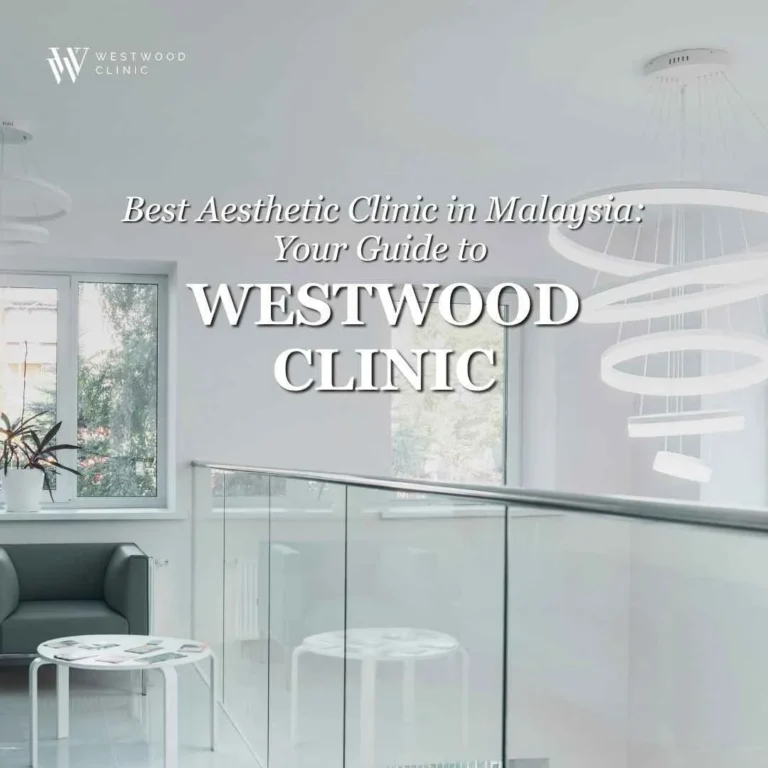 Best Aesthetic Clinic in Malaysia: Your Guide to Westwood